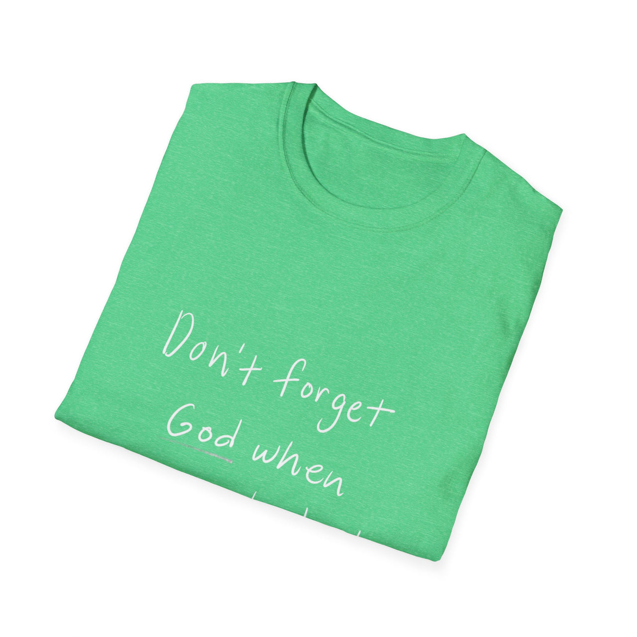 DONT FORGET GOD WHEN YOU GET WHAT YOU PRAYED FOR - TEE