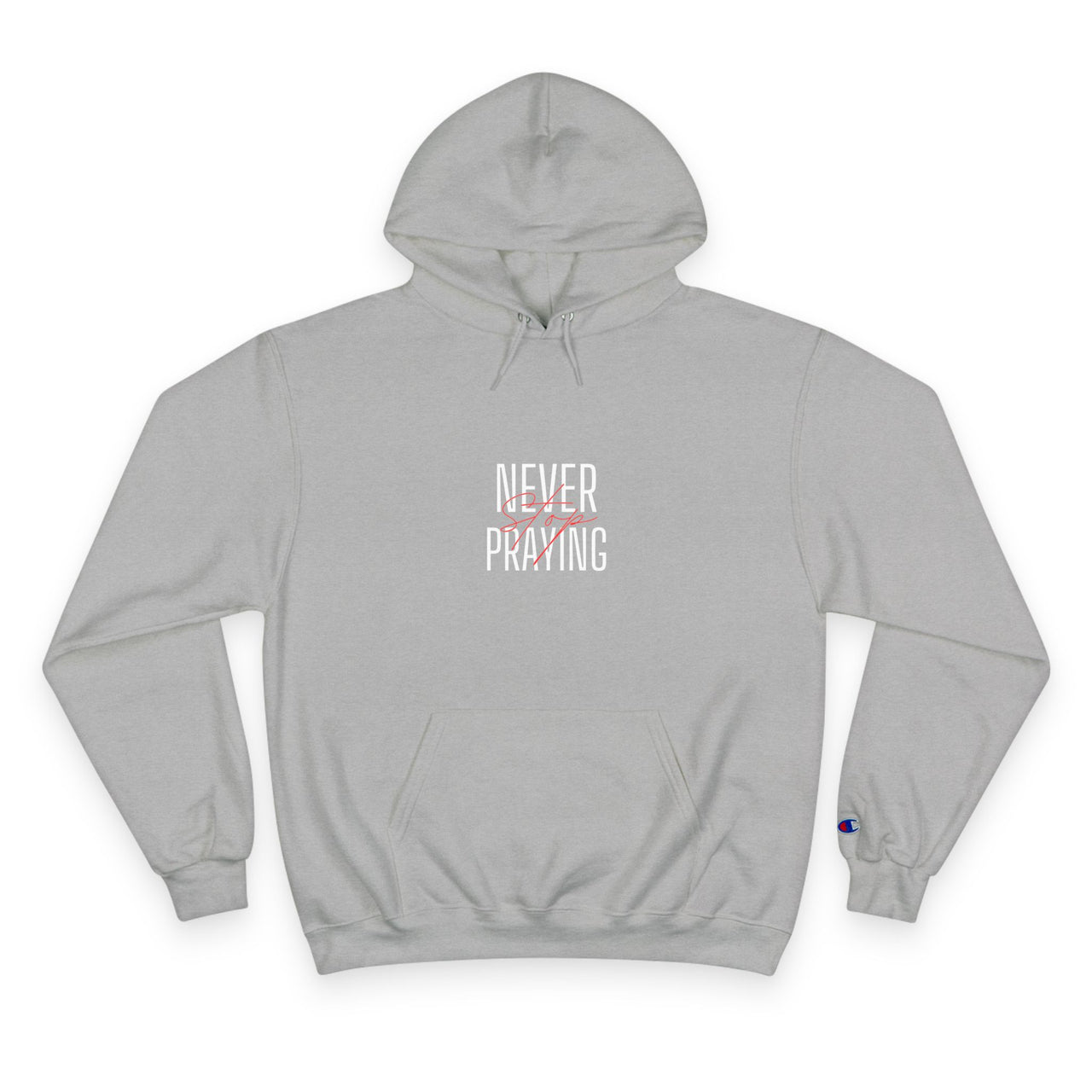 NEVER STOP PRAYING - CHAMPION HOODIE