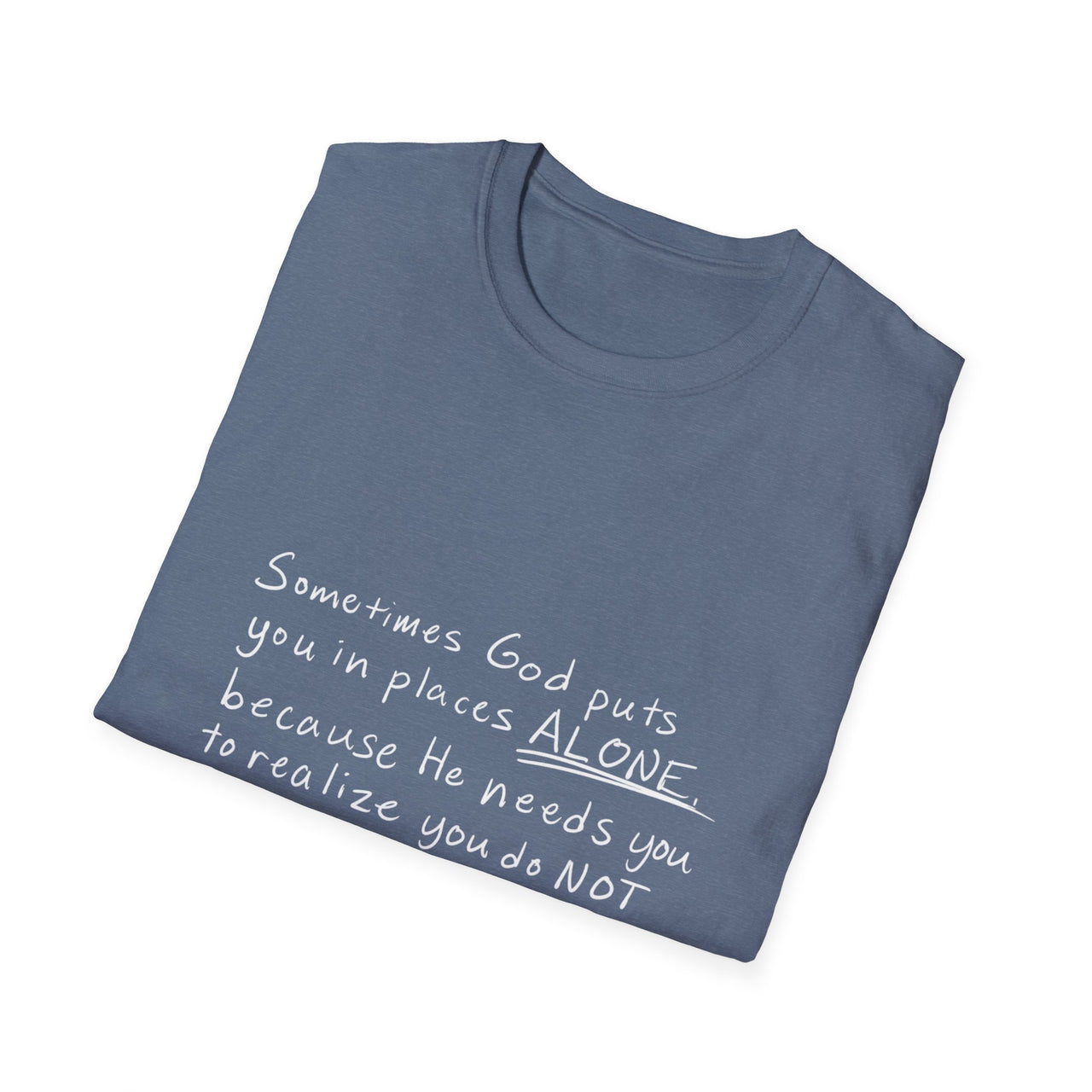 HE NEEDS YOU TO REALIZE YOU DO NOT NEED ANYONE BUT HIM - TEE