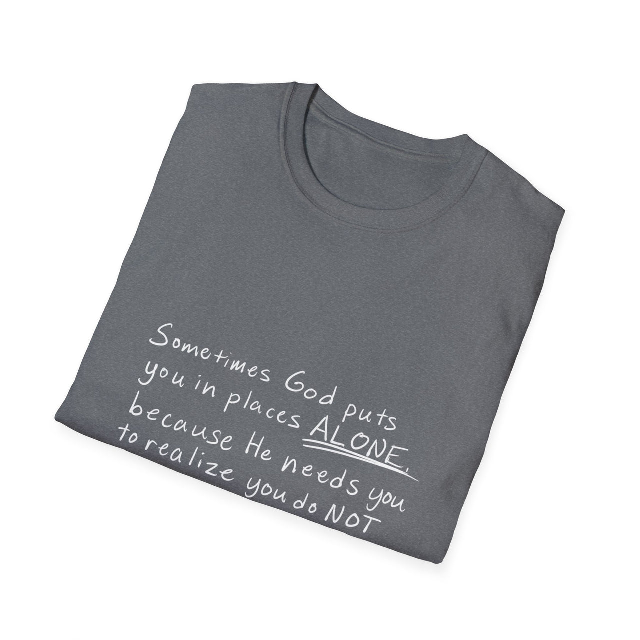 HE NEEDS YOU TO REALIZE YOU DO NOT NEED ANYONE BUT HIM - TEE