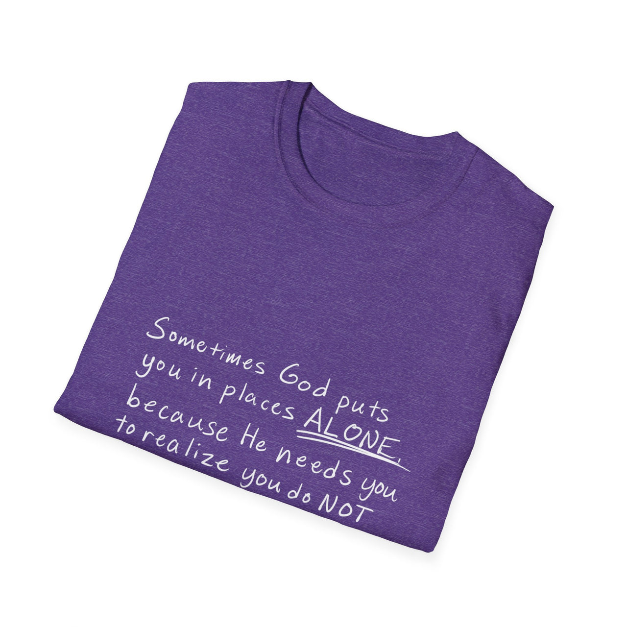 HE NEEDS YOU TO REALIZE YOU DO NOT NEED ANYONE BUT HIM - TEE