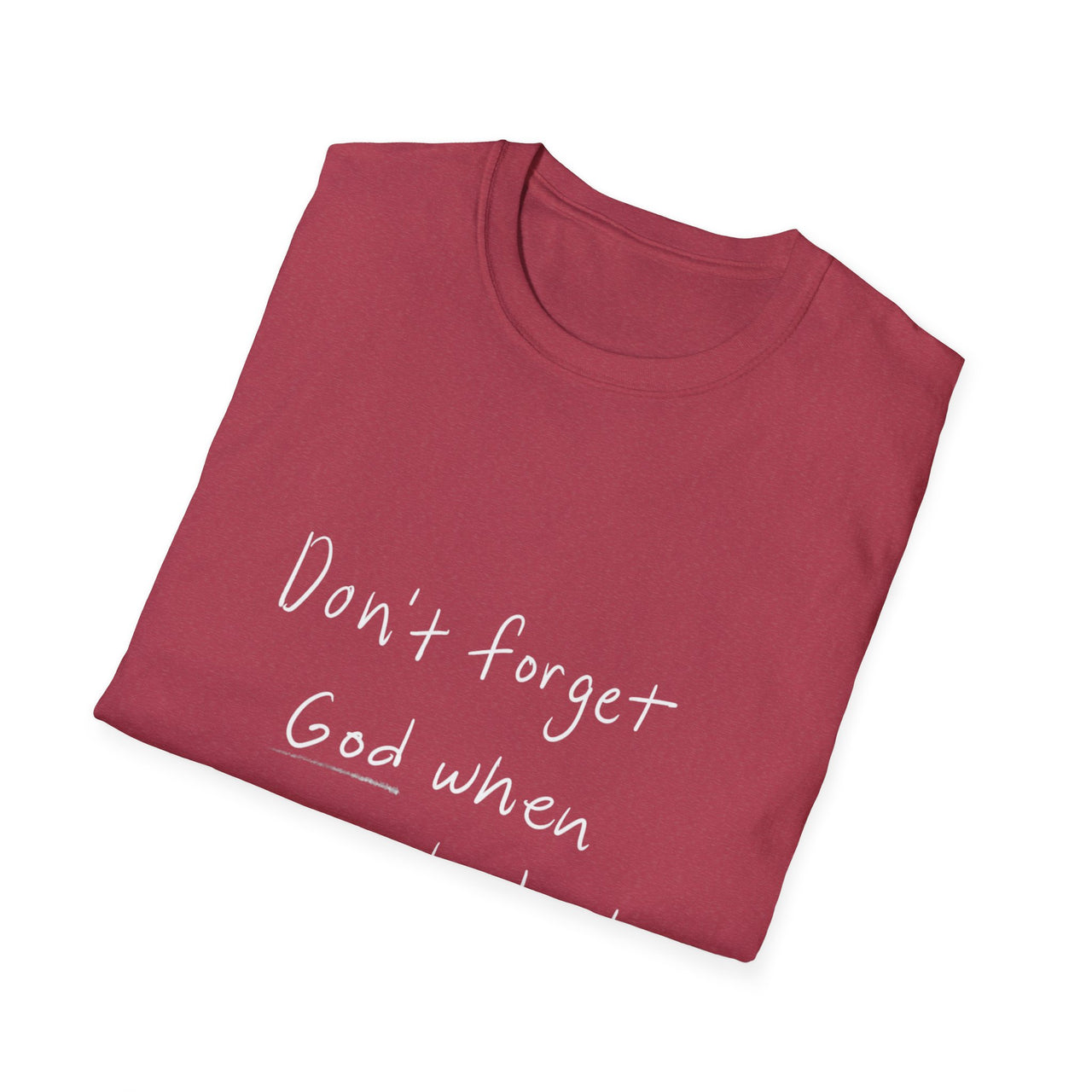 DONT FORGET GOD WHEN YOU GET WHAT YOU PRAYED FOR - TEE