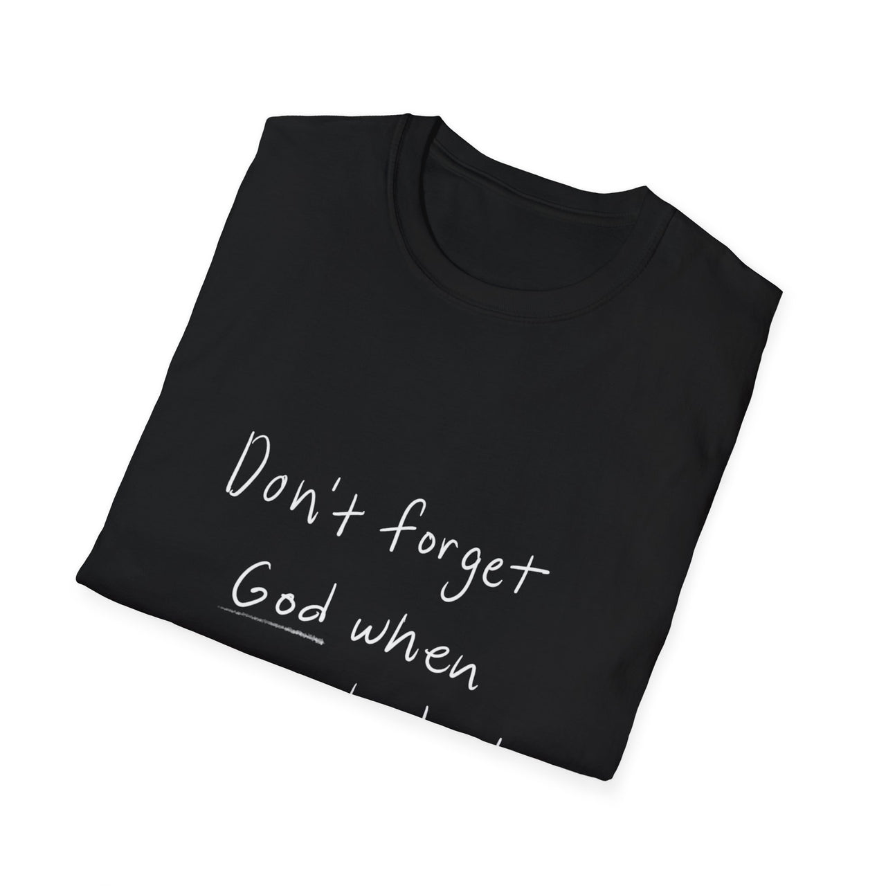 DONT FORGET GOD WHEN YOU GET WHAT YOU PRAYED FOR - TEE