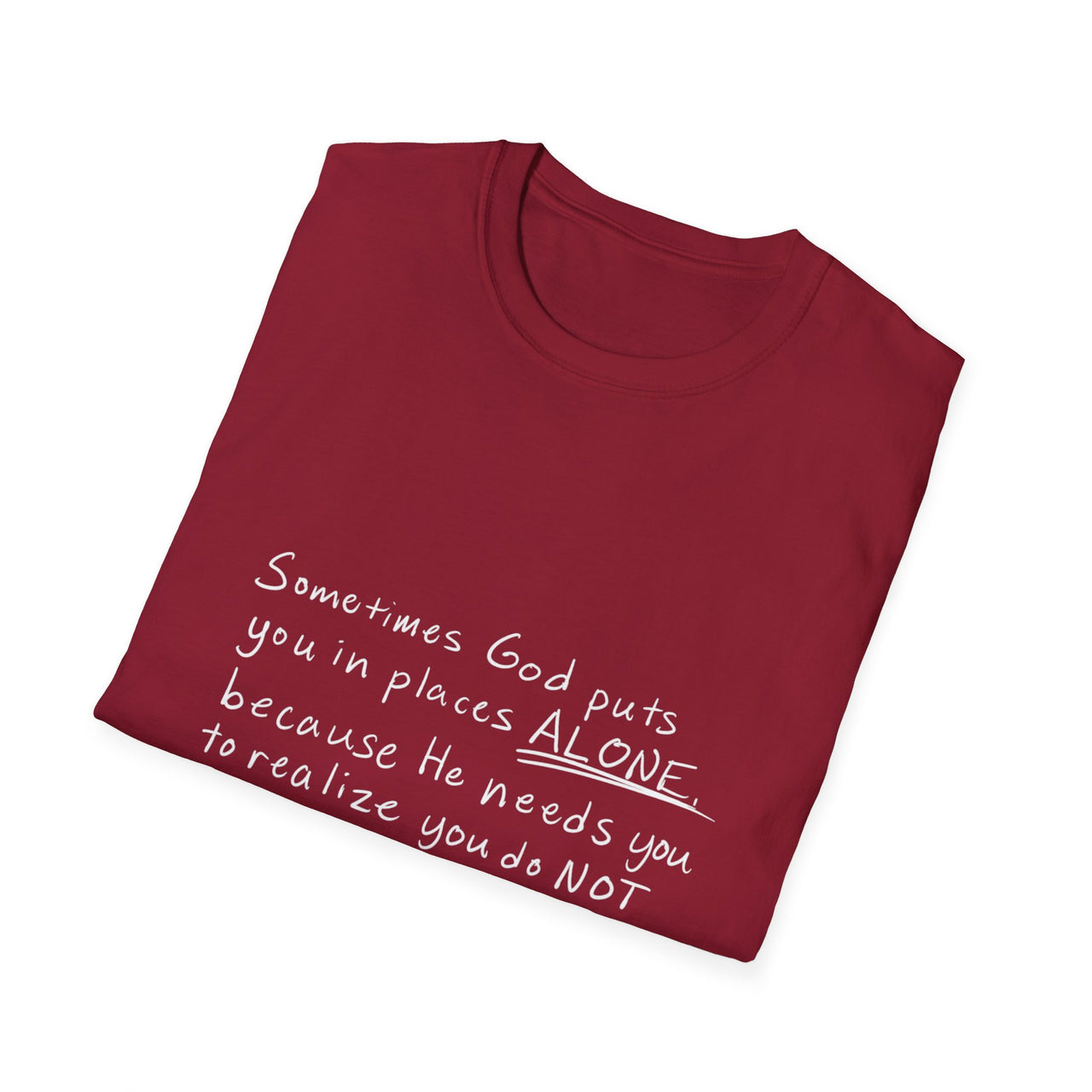 HE NEEDS YOU TO REALIZE YOU DO NOT NEED ANYONE BUT HIM - TEE