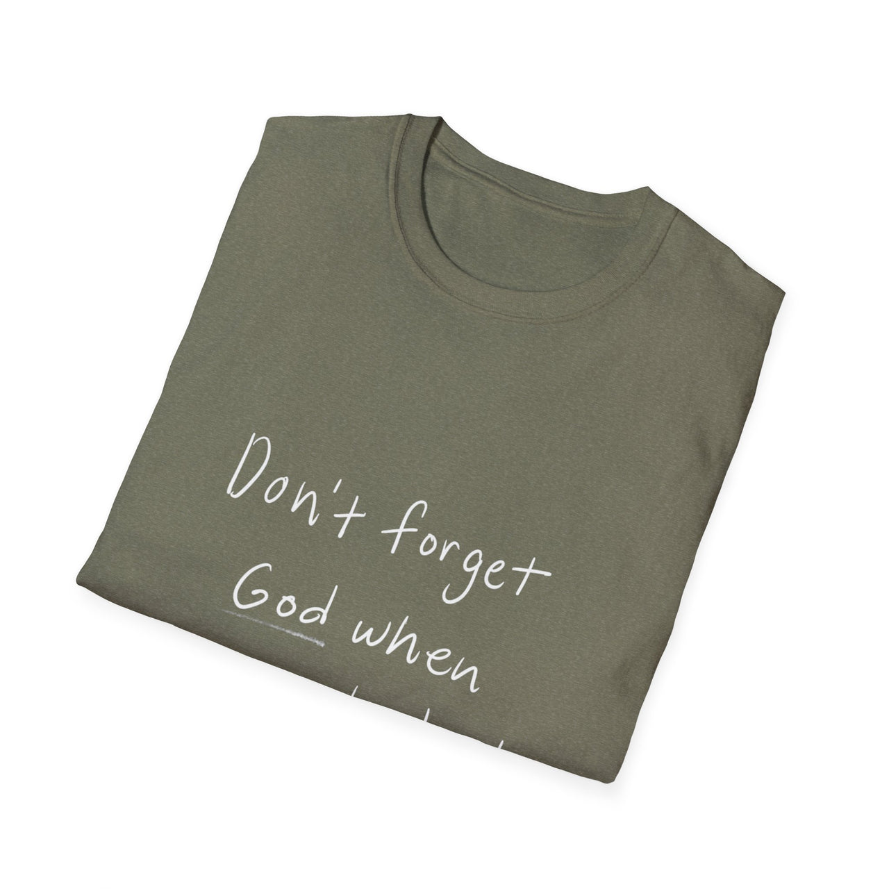 DONT FORGET GOD WHEN YOU GET WHAT YOU PRAYED FOR - TEE