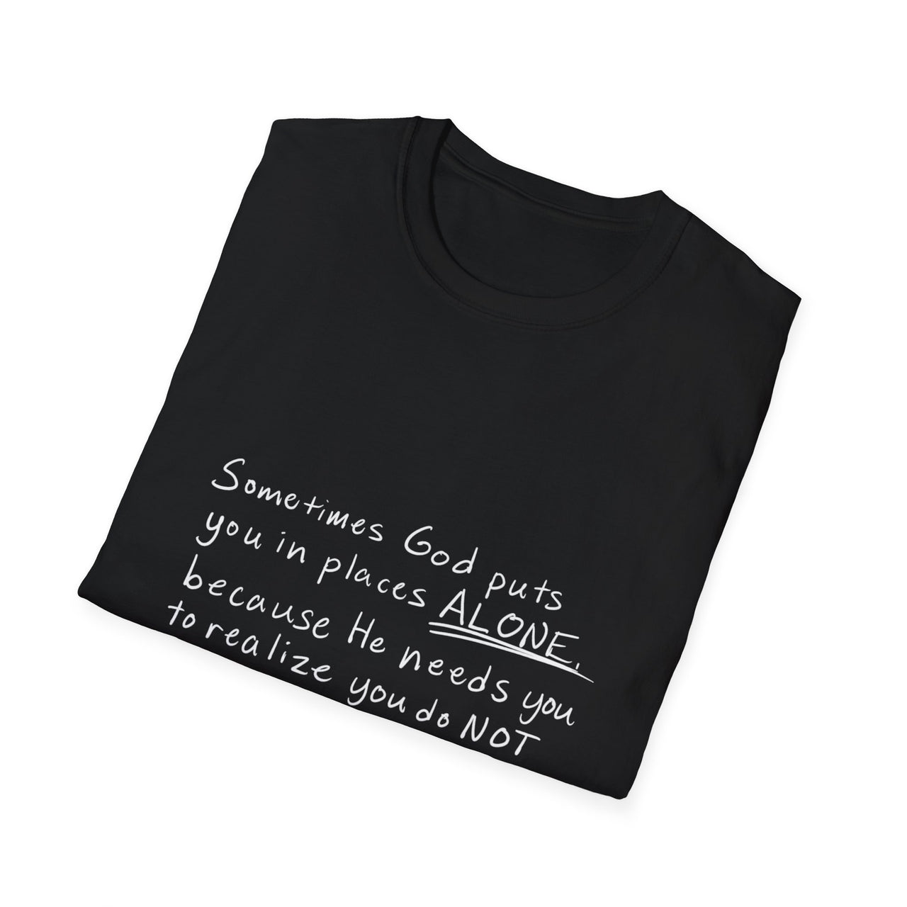 HE NEEDS YOU TO REALIZE YOU DO NOT NEED ANYONE BUT HIM - TEE