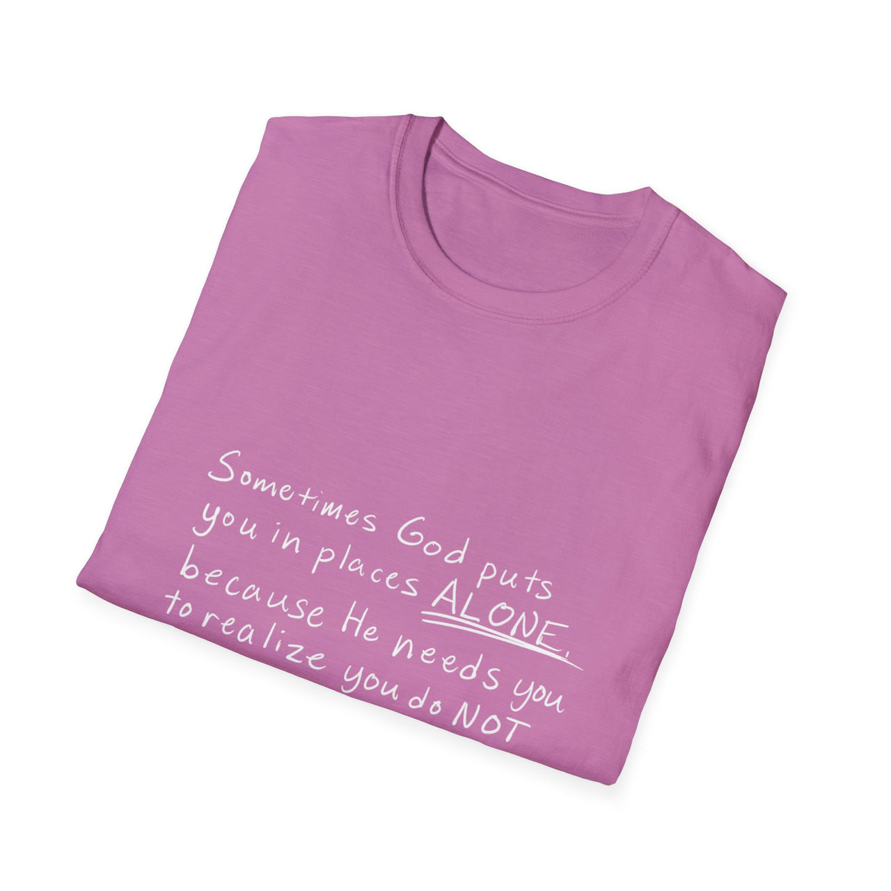 HE NEEDS YOU TO REALIZE YOU DO NOT NEED ANYONE BUT HIM - TEE