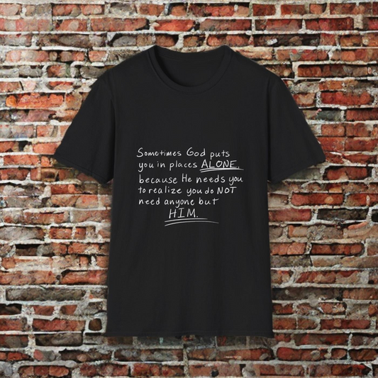 HE NEEDS YOU TO REALIZE YOU DO NOT NEED ANYONE BUT HIM - TEE