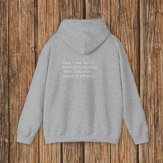 GOD, I OWE YOU FOR HOLDING ME TOGETHER - HOODIE
