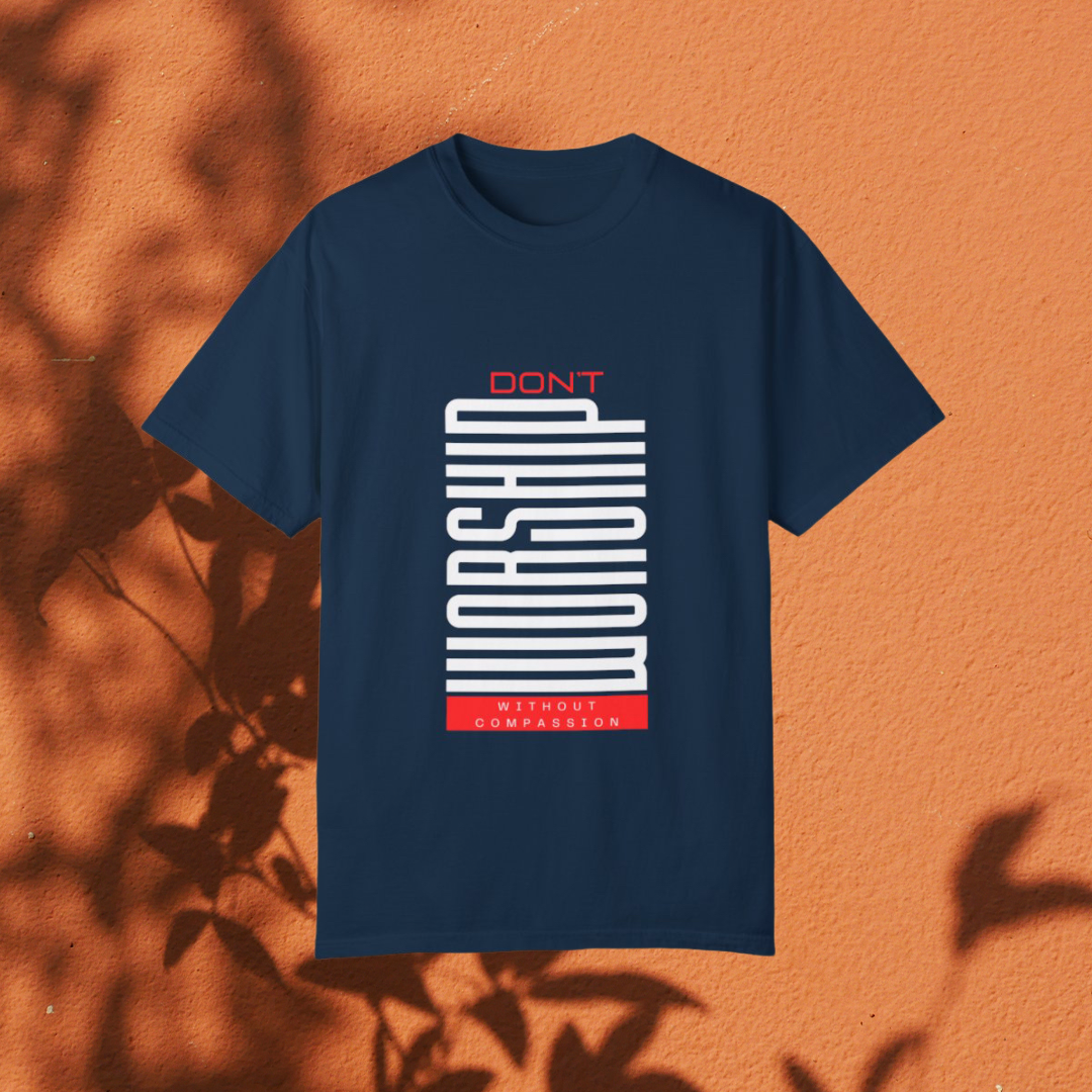 DONT WORSHIP WITHOUT COMPASSION - TEE