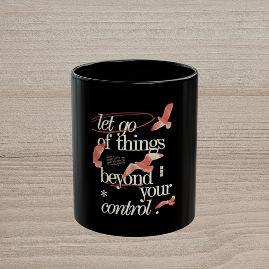 LET GO OF THINGS BEYOND YOUR CONTROL - BLACK MUG